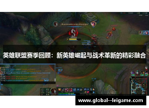 英雄联盟赛季回顾:新英雄崛起与战术革新的精彩融合 英雄联盟赛季回顾:新英雄崛起与战术革新的精彩融合