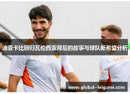 迪亚卡比回归瓦伦西亚背后的故事与球队新希望分析