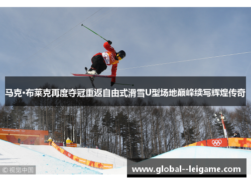 马克·布莱克再度夺冠重返自由式滑雪U型场地巅峰续写辉煌传奇
