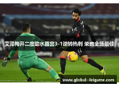 艾泽梅开二度助水晶宫3-1逆转热刺 荣膺全场最佳 艾泽梅开二度助水晶宫3-1逆转热刺 荣膺全场最佳