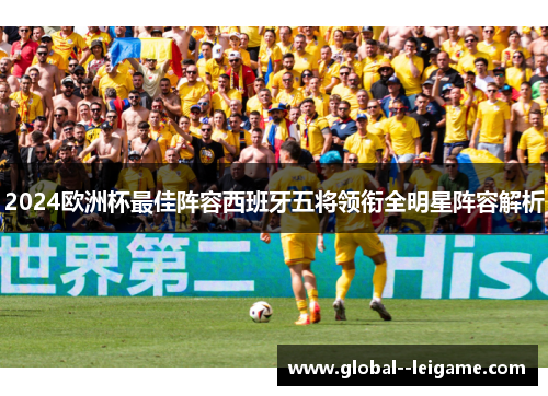 2024欧洲杯最佳阵容西班牙五将领衔全明星阵容解析