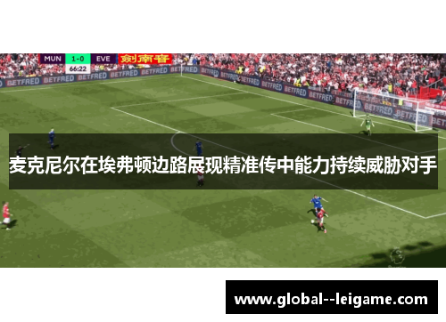 麦克尼尔在埃弗顿边路展现精准传中能力持续威胁对手